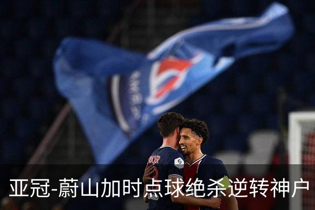 亚冠-蔚山加时点球绝杀逆转神户 打破日本3年垄断